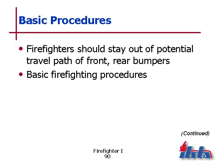 Basic Procedures • Firefighters should stay out of potential travel path of front, rear