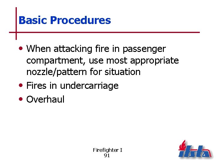 Basic Procedures • When attacking fire in passenger compartment, use most appropriate nozzle/pattern for