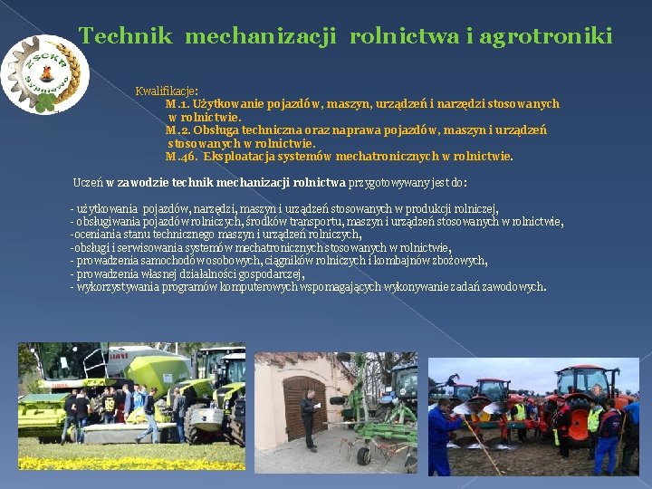 Technik mechanizacji rolnictwa i agrotroniki Kwalifikacje: M. 1. Użytkowanie pojazdów, maszyn, urządzeń i narzędzi