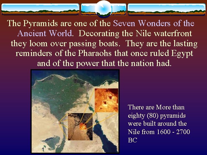 The Pyramids are one of the Seven Wonders of the Ancient World. Decorating the