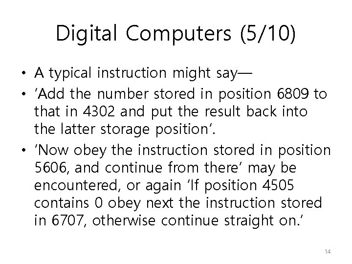 Digital Computers (5/10) • A typical instruction might say― • ‘Add the number stored