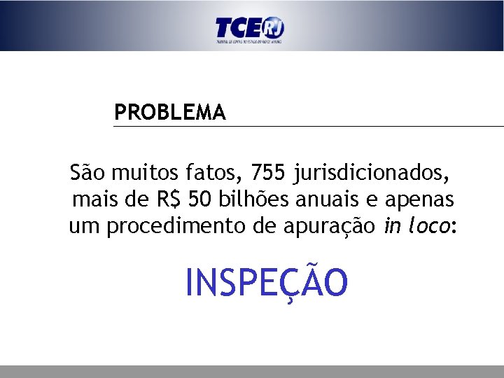 PROBLEMA São muitos fatos, 755 jurisdicionados, mais de R$ 50 bilhões anuais e apenas