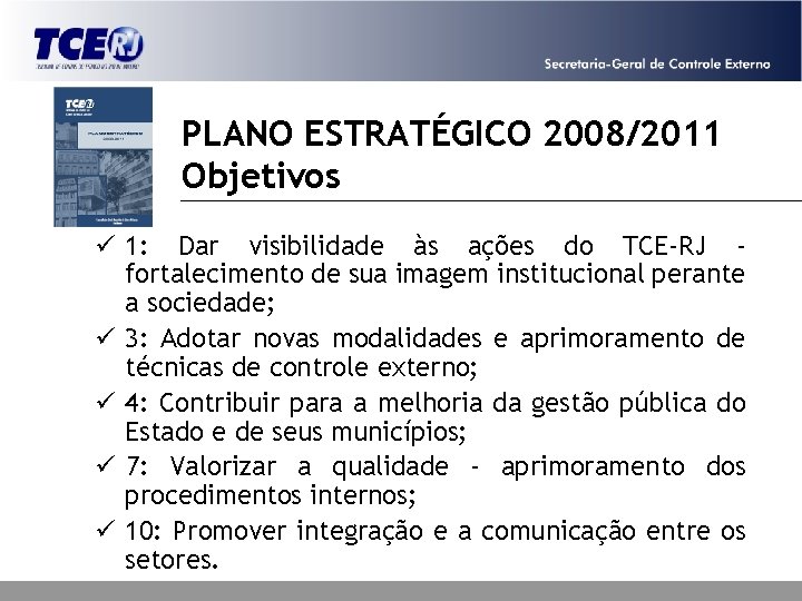 PLANO ESTRATÉGICO 2008/2011 Objetivos ü 1: Dar visibilidade às ações do TCE-RJ fortalecimento de