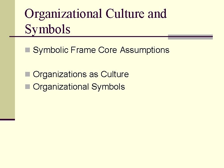 Organizational Culture and Symbols n Symbolic Frame Core Assumptions n Organizations as Culture n