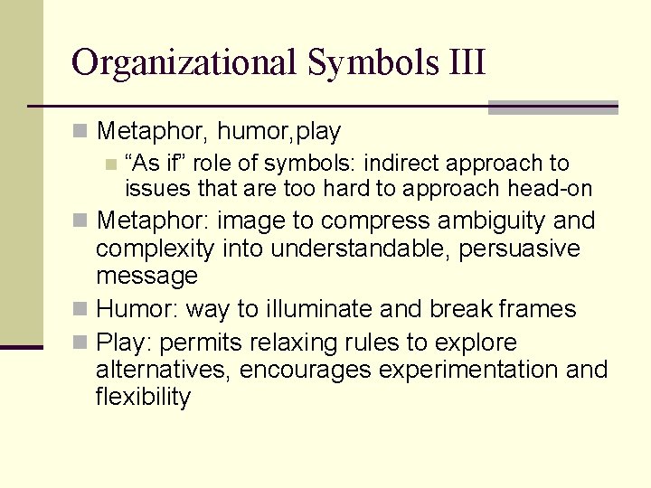 Organizational Symbols III n Metaphor, humor, play n “As if” role of symbols: indirect