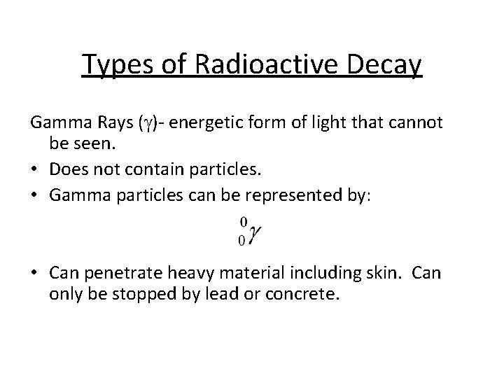 Types of Radioactive Decay Gamma Rays (g)- energetic form of light that cannot be Types of Radioactive Decay Gamma Rays (g)- energetic form of light that cannot be
