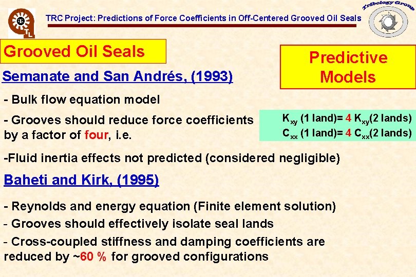 TRC Project: Predictions of Force Coefficients in Off-Centered Grooved Oil Seals Semanate and San TRC Project: Predictions of Force Coefficients in Off-Centered Grooved Oil Seals Semanate and San