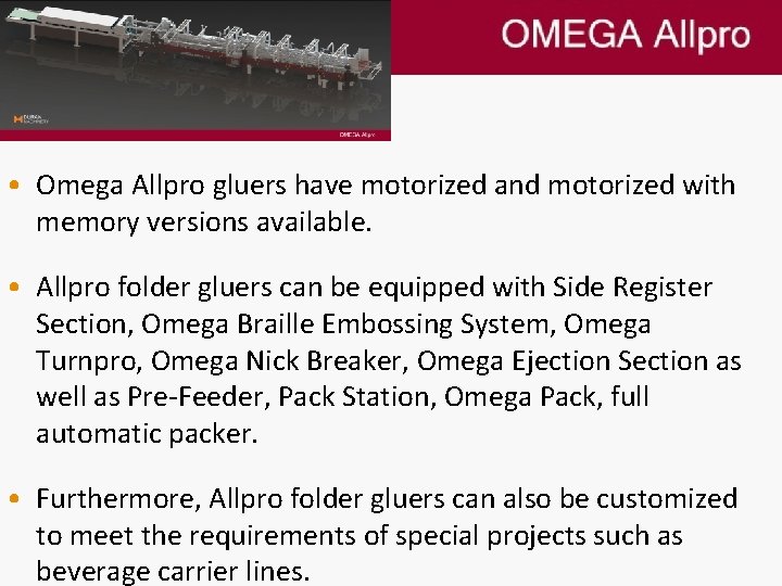 • Omega Allpro gluers have motorized and motorized with memory versions available. • • Omega Allpro gluers have motorized and motorized with memory versions available. •