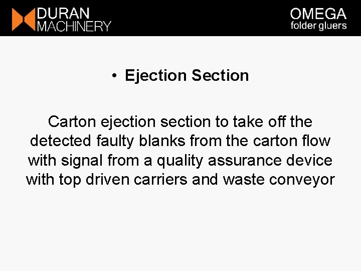 • Ejection Section Carton ejection section to take off the detected faulty blanks • Ejection Section Carton ejection section to take off the detected faulty blanks