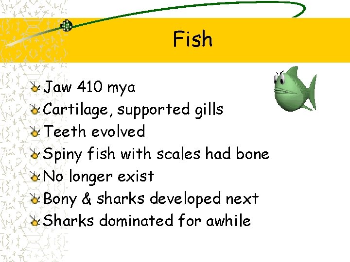 Fish Jaw 410 mya Cartilage, supported gills Teeth evolved Spiny fish with scales had