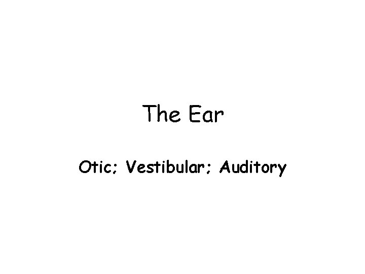 The Ear Otic; Vestibular; Auditory 