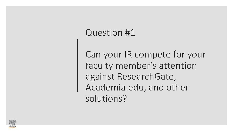 Question #1 Can your IR compete for your faculty member’s attention against Research. Gate,