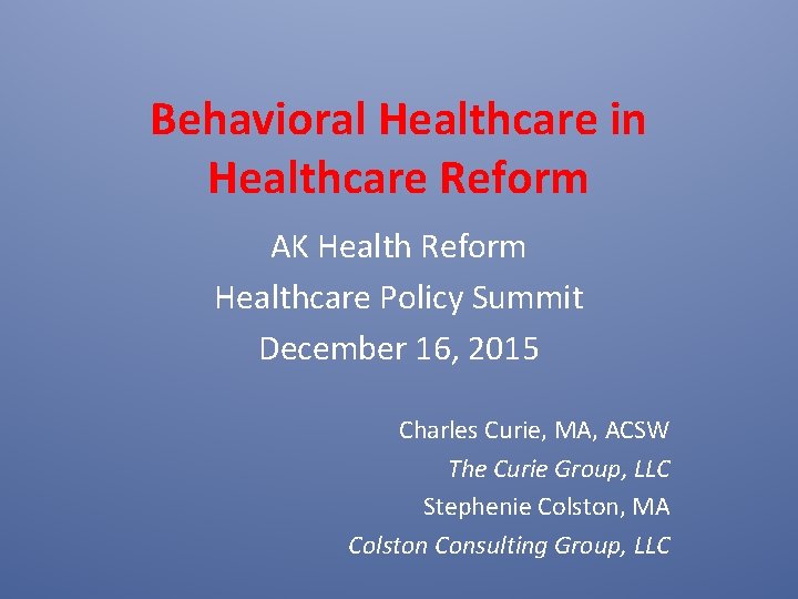 Behavioral Healthcare in Healthcare Reform AK Health Reform Healthcare Policy Summit December 16, 2015