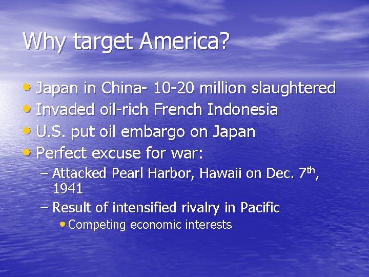 Why target America? • Japan in China- 10 -20 million slaughtered • Invaded oil-rich