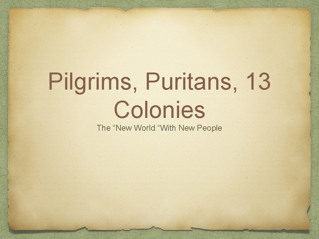 Pilgrims, Puritans, 13 Colonies The “New World “With New People 