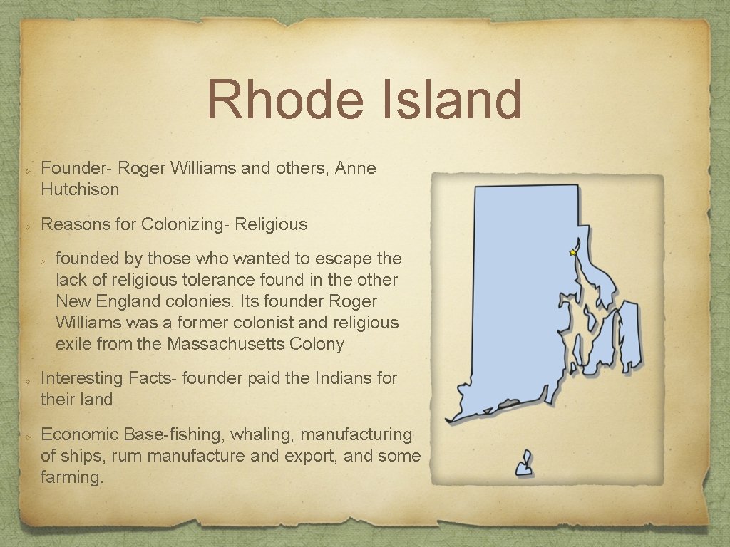 Rhode Island Founder- Roger Williams and others, Anne Hutchison Reasons for Colonizing- Religious founded