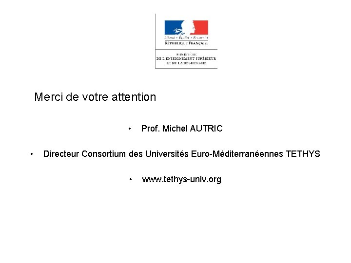 Merci de votre attention • • Prof. Michel AUTRIC Directeur Consortium des Universités Euro-Méditerranéennes