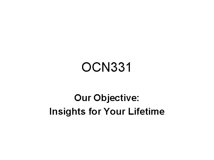 OCN 331 Our Objective: Insights for Your Lifetime 