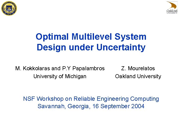 Optimal Multilevel System Design under Uncertainty M. Kokkolaras and P. Y Papalambros University of