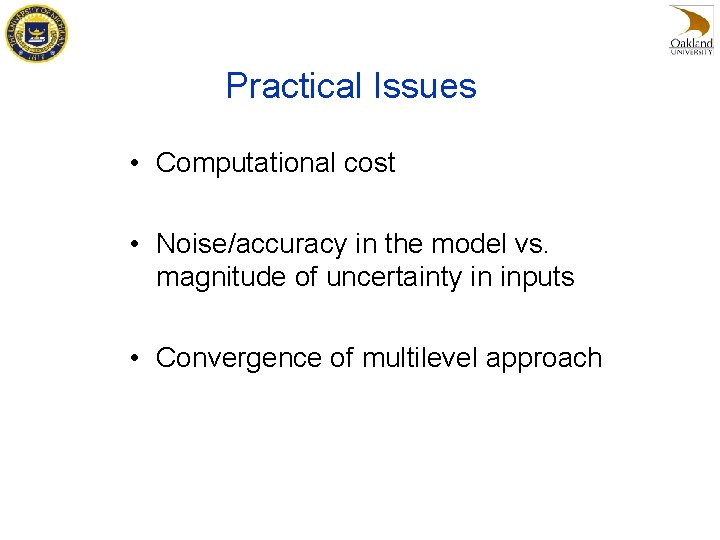 Practical Issues • Computational cost • Noise/accuracy in the model vs. magnitude of uncertainty