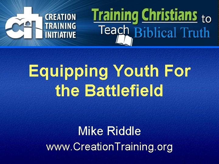 Equipping Youth For the Battlefield Mike Riddle www. Creation. Training. org 