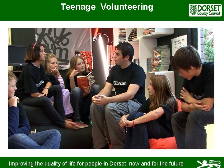 Teenage Volunteering Improving the quality of life for people in Dorset, now and for
