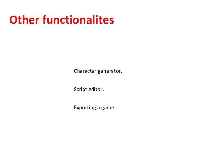 Other functionalites Character generator. Script editor. Exporting a game. 