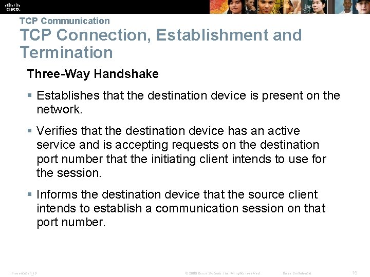 TCP Communication TCP Connection, Establishment and Termination Three-Way Handshake § Establishes that the destination TCP Communication TCP Connection, Establishment and Termination Three-Way Handshake § Establishes that the destination