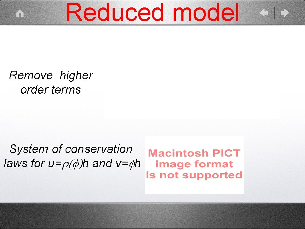 Reduced model Remove higher order terms System of conservation laws for u=r(f)h and v=fh