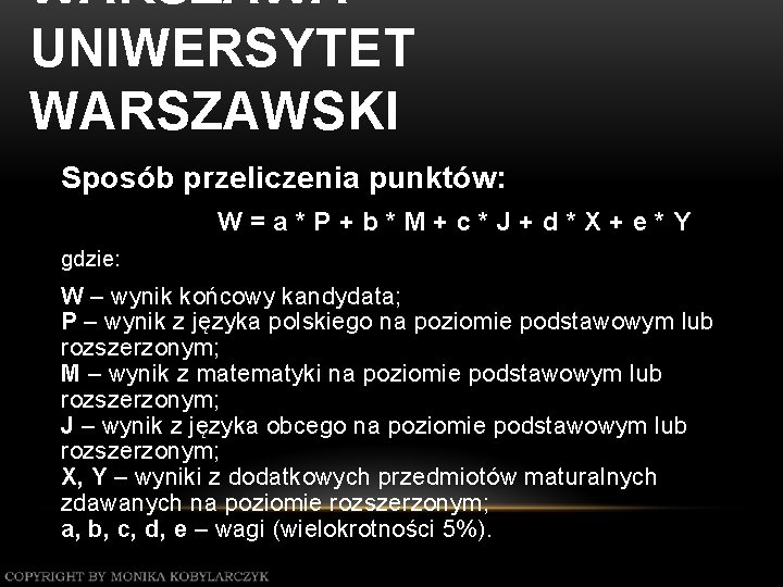 WARSZAWA – UNIWERSYTET WARSZAWSKI Sposób przeliczenia punktów: W=a*P+b*M+c*J+d*X+e*Y gdzie: W – wynik końcowy kandydata;