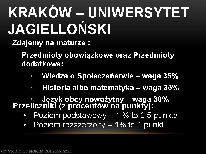 KRAKÓW – UNIWERSYTET JAGIELLOŃSKI Zdajemy na maturze : Przedmioty obowiązkowe oraz Przedmioty dodatkowe: •