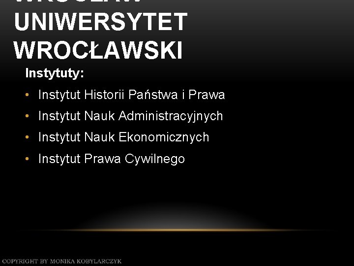 WROCŁAW – UNIWERSYTET WROCŁAWSKI Instytuty: • Instytut Historii Państwa i Prawa • Instytut Nauk