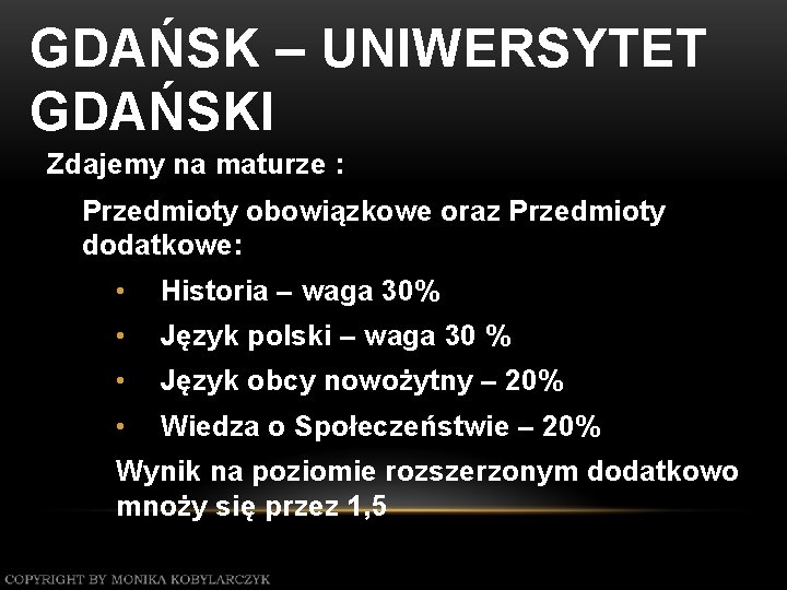 GDAŃSK – UNIWERSYTET GDAŃSKI Zdajemy na maturze : Przedmioty obowiązkowe oraz Przedmioty dodatkowe: •