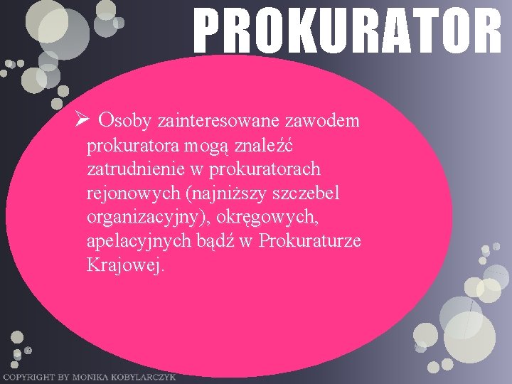 PROKURATOR Ø Osoby zainteresowane zawodem prokuratora mogą znaleźć zatrudnienie w prokuratorach rejonowych (najniższy szczebel