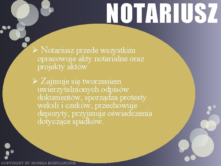 NOTARIUSZ Ø Notariusz przede wszystkim opracowuje akty notarialne oraz projekty aktów Ø Zajmuje się