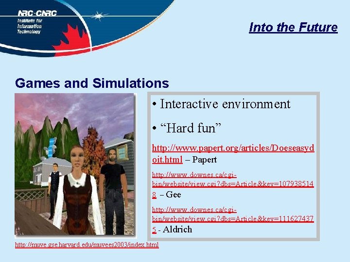 Into the Future Games and Simulations • Interactive environment • “Hard fun” http: //www.