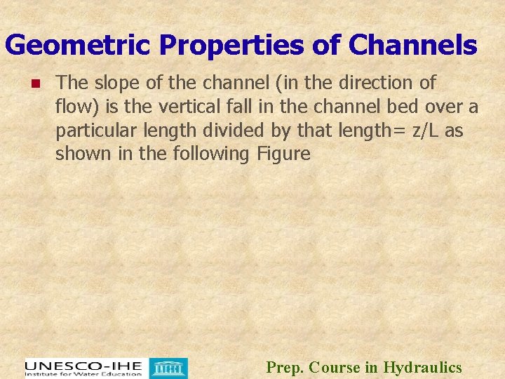 Geometric Properties of Channels n The slope of the channel (in the direction of