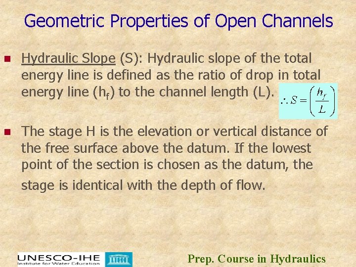 Geometric Properties of Open Channels n Hydraulic Slope (S): Hydraulic slope of the total