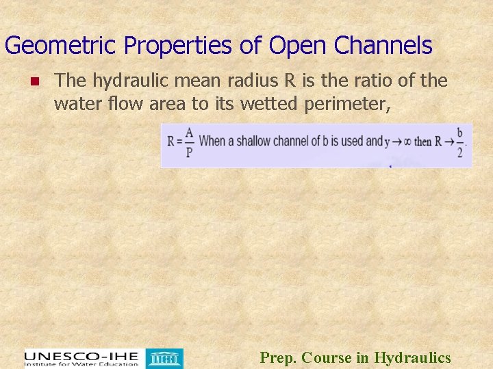 Geometric Properties of Open Channels n The hydraulic mean radius R is the ratio