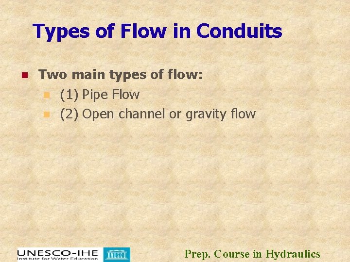 Types of Flow in Conduits n Two main types of flow: n (1) Pipe