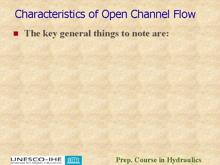 Characteristics of Open Channel Flow n The key general things to note are: Prep.