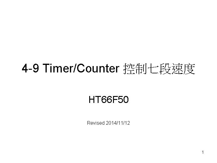 4 -9 Timer/Counter 控制七段速度 HT 66 F 50 Revised 2014/11/12 1 