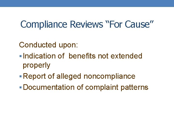 Compliance Reviews “For Cause” Conducted upon: § Indication of benefits not extended properly §