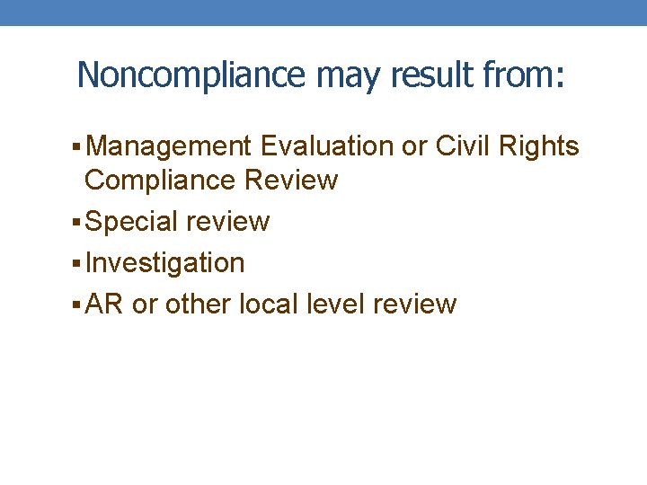 Noncompliance may result from: § Management Evaluation or Civil Rights Compliance Review § Special