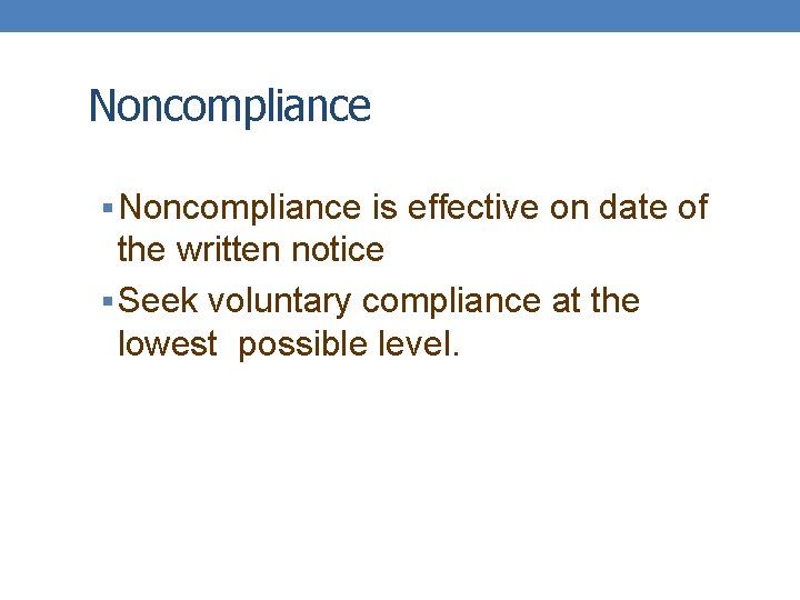 Noncompliance § Noncompliance is effective on date of the written notice § Seek voluntary