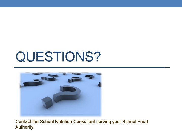 QUESTIONS? Contact the School Nutrition Consultant serving your School Food Authority. 