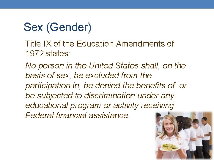 Sex (Gender) Title IX of the Education Amendments of 1972 states: No person in