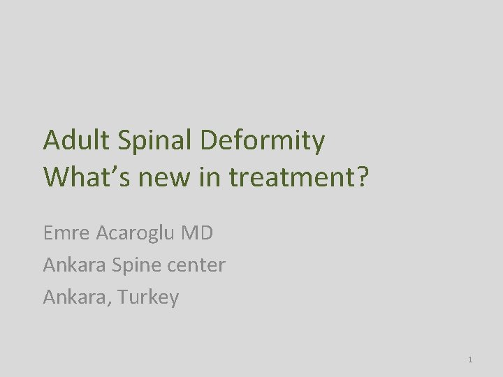 Adult Spinal Deformity What’s new in treatment? Emre Acaroglu MD Ankara Spine center Ankara,