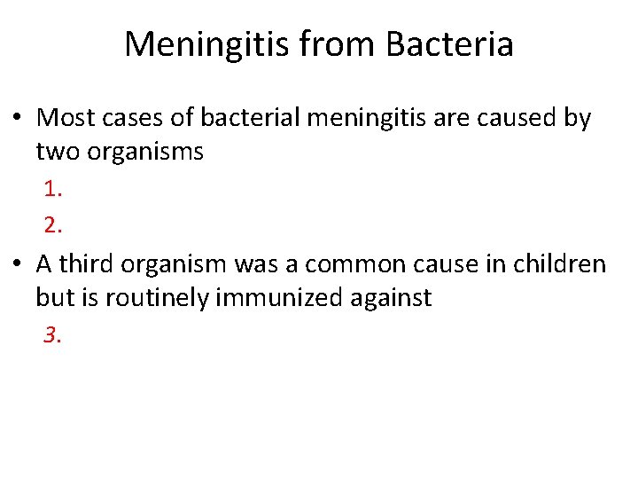 Meningitis from Bacteria • Most cases of bacterial meningitis are caused by two organisms