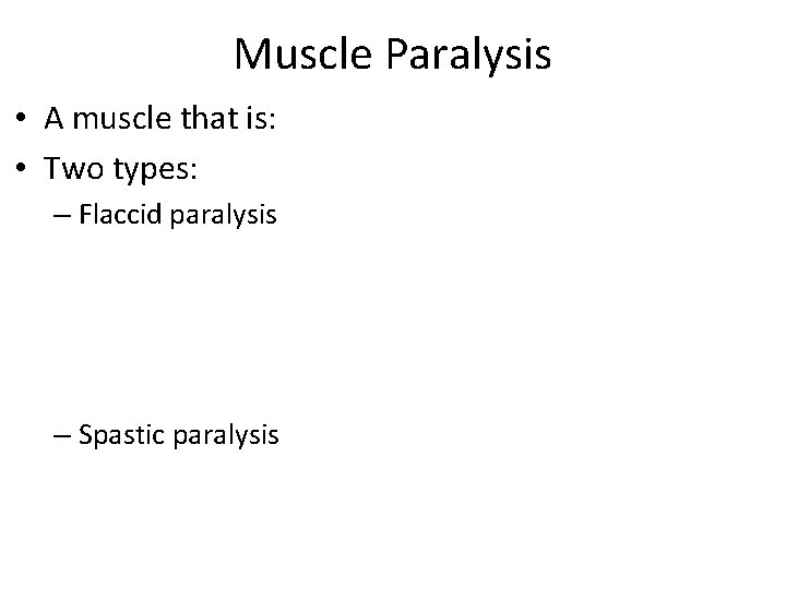 Muscle Paralysis • A muscle that is: • Two types: – Flaccid paralysis –